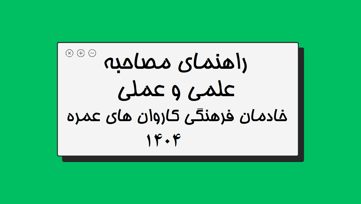 دستورالعمل اجرای مصاحبه‌های علمی و عملی خادمان فرهنگی عمره در سال 1404